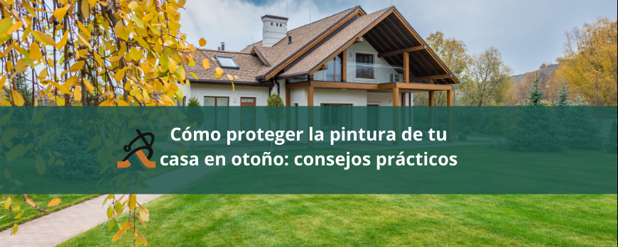 Cómo proteger la pintura de tu casa en otoño: consejos prácticos