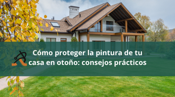 Cómo proteger la pintura de tu casa en otoño: consejos prácticos